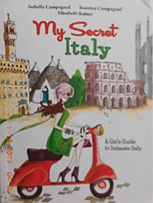 My Secret Italy: A Girl’s Guide to Intimate Italy”  by Isabella Campagnol, Beatrice Campagnol and Elisabeth Rainer.  Photographs by Lorenzo Di Renzo.  