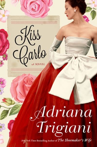 Kiss Carlo - The 17th novel by New York Times bestselling author Adriana Trigiani